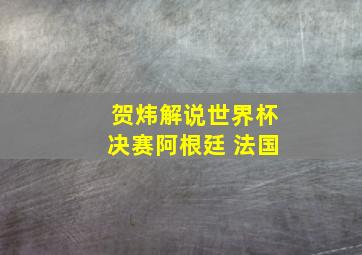 贺炜解说世界杯决赛阿根廷 法国